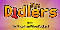 The Didlers: Episode 1 - Don't Call Me Pillowfucker!