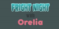 Fright Night with Orelia